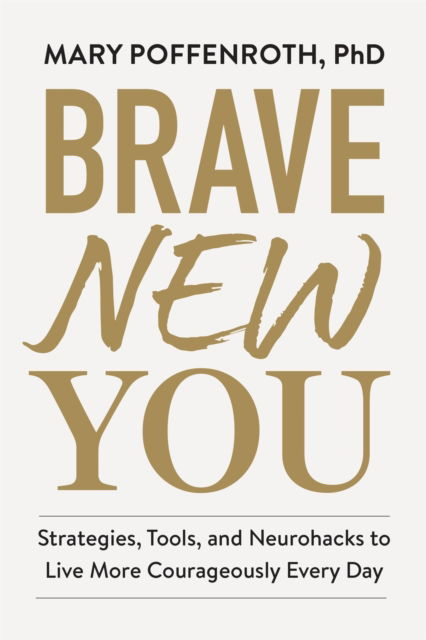 Brave New You: Strategies, Tools, and Neurohacks to Live More Courageously Every Day - Mary Poffenroth - Books - Workman Publishing - 9781523518616 - October 8, 2024