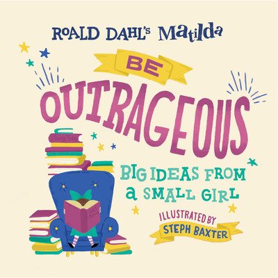 Cover for Roald Dahl · Matilda: Be Outrageous: Big Ideas from a Small Girl (Hardcover Book) (2019)