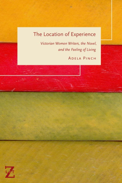 Adela Pinch · The Location of Experience: Victorian Women Writers, the Novel, and the Feeling of Living - Lit Z (Paperback Book) (2024)