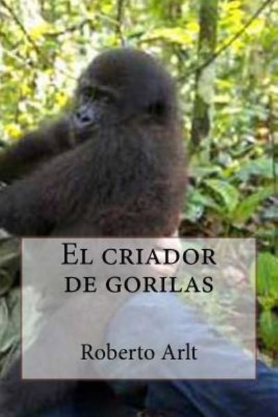 Cover for Roberto Arlt · El criador de gorilas (Paperback Book) (2016)