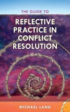 Cover for Lang, Michael, Mediator, author, mentor · The Guide to Reflective Practice in Conflict Resolution - The ACR Practitioner’s Guide Series (Hardcover Book) (2019)