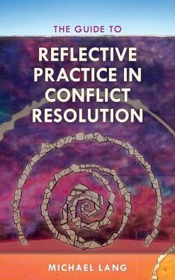 The Guide to Reflective Practice in Conflict Resolution - The ACR Practitioner’s Guide Series - Michael D. Lang - Książki - Rowman & Littlefield - 9781538116616 - 8 marca 2019