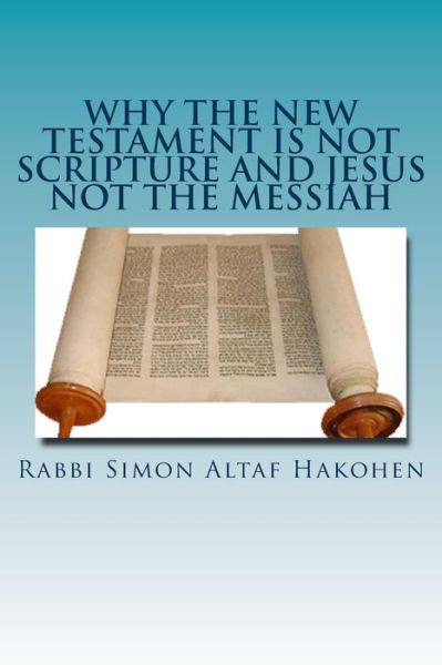 Cover for Rabbi Simon Altaf Hakohen · Why the New Testament is not Scripture and Jesus not the Messiah (Paperback Book) (2016)