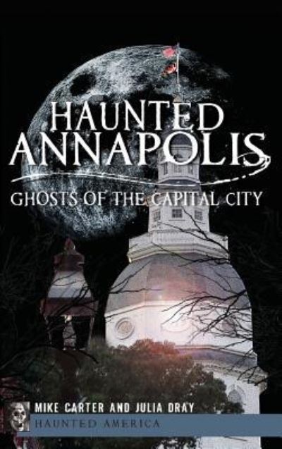 Cover for President Annapolis Ghost Tours Michael Carter · Haunted Annapolis (Hardcover Book) (2012)