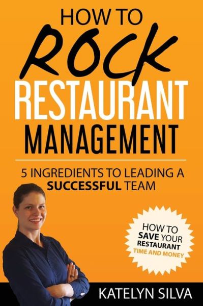 Cover for Katelyn Silva · How to Rock Restaurant Management: 5 Ingredients to Leading a Successful Team (Paperback Book) (2017)