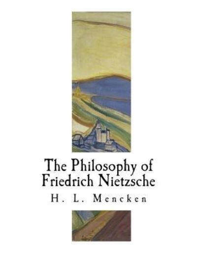 Cover for Professor H L Mencken · The Philosophy of Friedrich Nietzsche (Paperback Book) (2017)