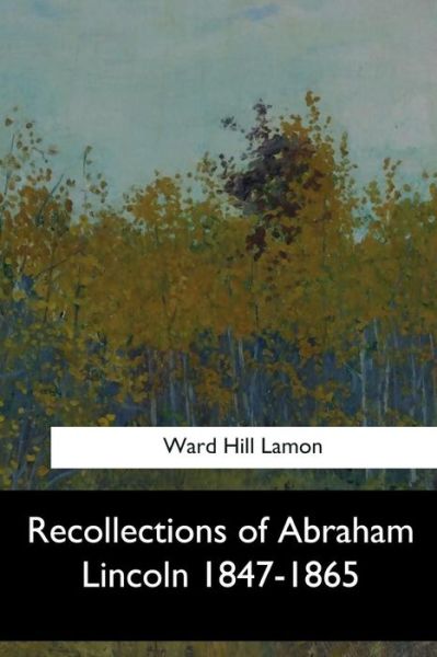 Cover for Ward Hill Lamon · Recollections of Abraham Lincoln 1847-1865 (Paperback Book) (2017)