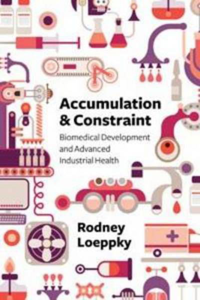 Cover for Rodney Loeppky · Accumulation and Constraint: Biomedical Development and Advanced Industrial Health (Paperback Book) (2014)