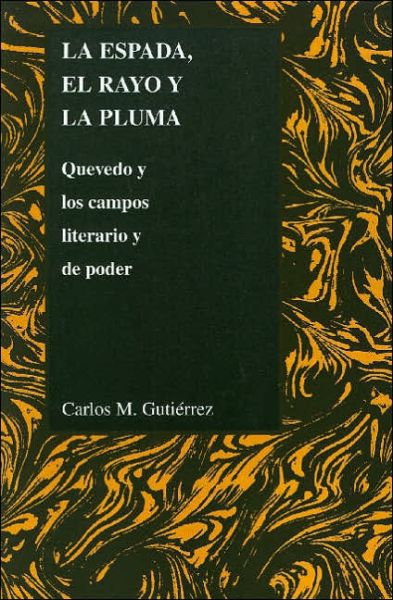 La Espada, El Rayo Y La Pluma: Quevedo Y Los Campos Literario Y De Poder - Purdue Studies in Romance Literatures - Carlos M. Gutierrez - Books - Purdue University Press - 9781557533616 - October 31, 2005