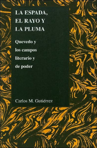 La Espada, El Rayo Y La Pluma: Quevedo Y Los Campos Literario Y De Poder - Carlos M. Gutierrez - Books - Purdue University Press - 9781557533616 - September 30, 2005