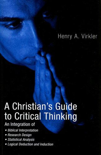 A Christian's Guide to Critical Thinking: - Henry Virkler - Books - Wipf & Stock Pub - 9781597526616 - June 26, 2006