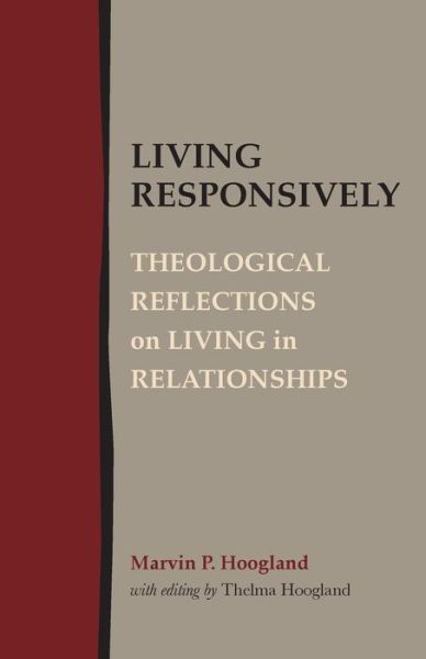 Living Responsively: Theological Reflections on Living in Relationships - Marvin P Hoogland - Books - Lucas Park Books - 9781603500616 - September 30, 2015