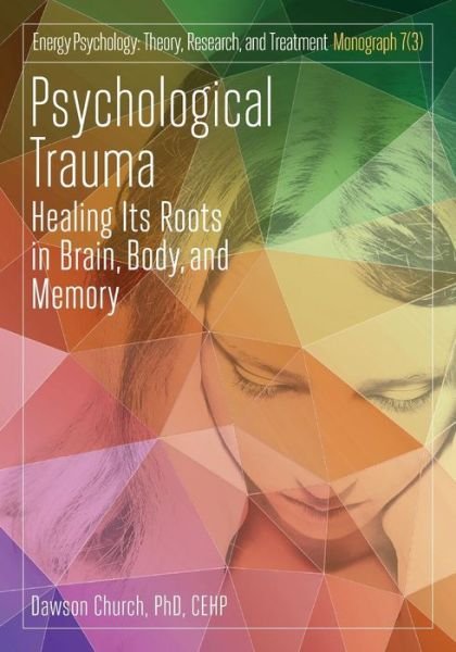 Psychological Trauma: Healing Its Roots in Brain, Body and Memory - Dawson Church - Livros - Author's Publishing - 9781604152616 - 30 de novembro de 2016