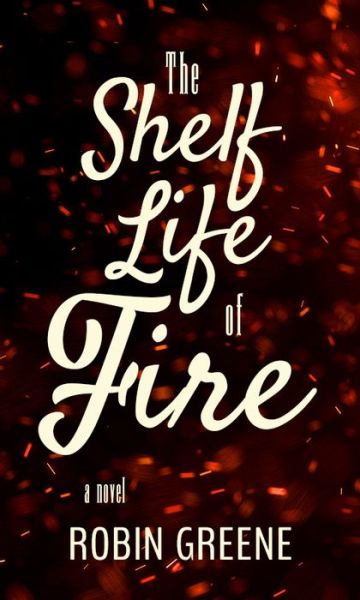 Cover for Robin Greene · The Shelf Life of Fire (Paperback Book) (2019)