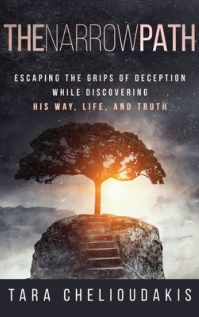 The Narrow Path: Escaping the Grips of Deception While Discovering His Way, Life and Truth - Tara Chelioudakis - Books - Author Academy Elite - 9781640859616 - March 30, 2020