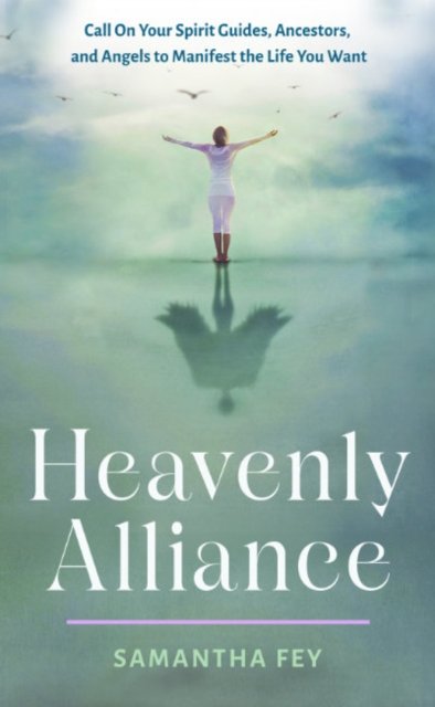 Cover for Fey, Samantha (Samantha Fey) · Heavenly Alliance: Call on Your Spirit Guides, Ancestors, and Angels to Manifest the Life You Want (Paperback Book) (2024)