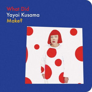 Cover for Yayoi Kusama · What Did Yayoi Kusama Make? - What Artists Make (Board book) (2025)