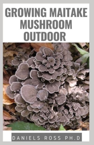 Cover for Daniels Ross Ph D · Growing Maitake Mushroom Outdoor (Pocketbok) (2020)