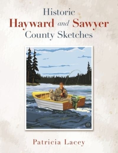 Cover for Patricia Lacey · Historic Hayward and Sawyer County Sketches (Book) (2023)