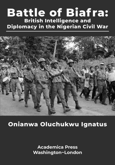 Cover for Onianwa Oluchukwu Ignatus · Battle of Biafra: British Intelligence and Diplomacy in the Nigerian Civil War, 1967-1970 (Hardcover Book) (2021)