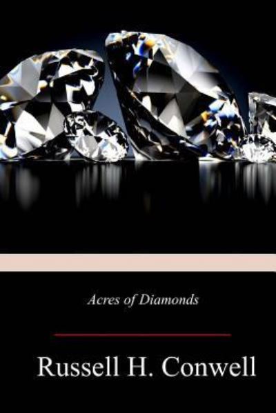 Acres of Diamonds - Russell H Conwell - Books - Createspace Independent Publishing Platf - 9781719302616 - June 1, 2018