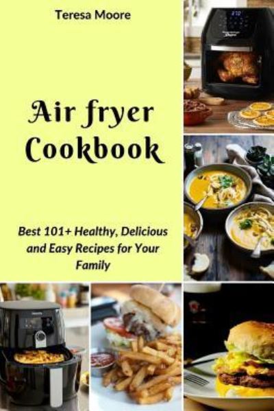 Air Fryer Cookbook - Teresa Moore - Bøger - INDEPENDENTLY PUBLISHED - 9781719878616 - 24. august 2018