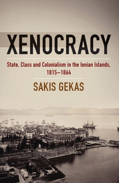 Cover for Sakis Gekas · Xenocracy: State, Class, and Colonialism in the Ionian Islands, 1815-1864 (Hardcover Book) (2016)