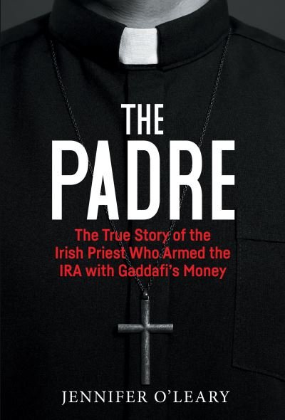 Cover for Jennifer O'Leary · The Padre: The True Story of the Irish Priest who armed the IRA with Gaddafi’s Money (Paperback Bog) (2023)