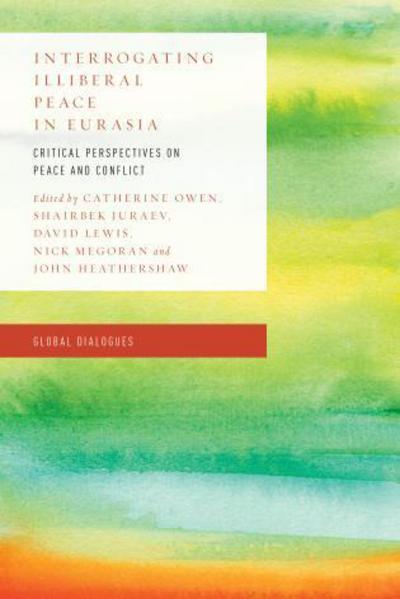 Cover for Catherine Owen · Interrogating Illiberal Peace in Eurasia: Critical Perspectives on Peace and Conflict - Global Dialogues: Non Eurocentric Visions of the Global (Gebundenes Buch) (2018)