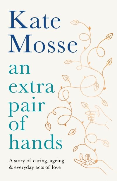 Cover for Kate Mosse · An Extra Pair of Hands: A story of caring and everyday acts of love (Innbunden bok) [Main edition] (2021)