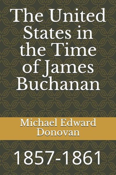 The United States in the Time of James Buchanan - Michael Edward Donovan - Bøker - Independently Published - 9781790279616 - 24. november 2018