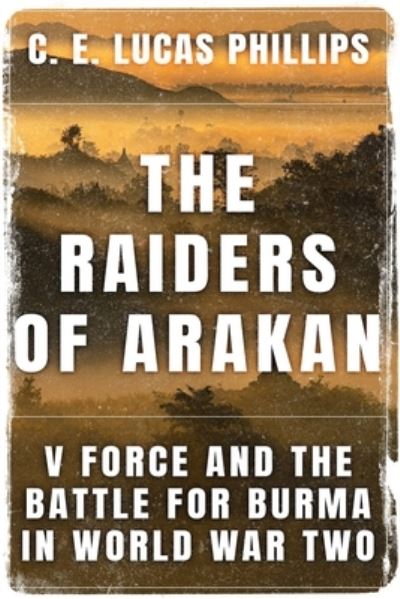 Cover for C E Lucas Phillips · The Raiders of Arakan (Paperback Book) (2021)