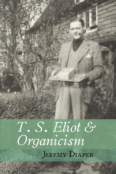 Cover for Diaper, Jeremy (University of Birmingham) · T. S. Eliot and Organicism - Clemson University Press w/ LUP (Paperback Book) (2021)