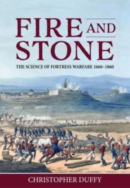 Cover for Christopher Duffy · Fire and Stone: The Science of Fortress Warfare 1660-1860 (Hardcover Book) (2023)