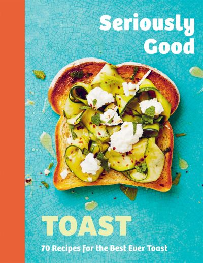 Seriously Good Toast: Over 70 Recipes for the Best Ever Toast - Emily Kydd - Bøger - Quadrille Publishing Ltd - 9781837831616 - 15. februar 2024
