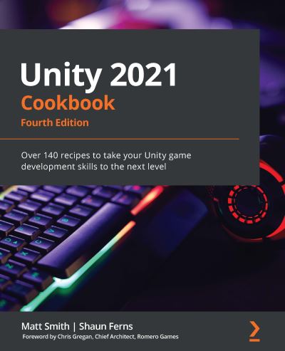 Cover for Matt Smith · Unity 2021 Cookbook: Over 140 recipes to take your Unity game development skills to the next level, 4th Edition (Taschenbuch) [4 Revised edition] (2021)