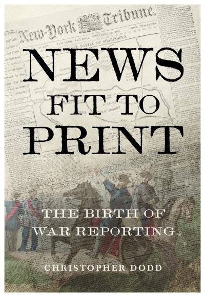 Cover for Christopher Dodd · News Fit To Print: The Birth Of War Reporting (Paperback Book) (2024)