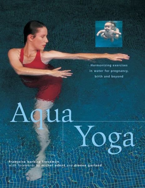 Cover for Francoise Barbira Freedman · Aqua Yoga: Harmonizing Exercises in Water for Pregnancy, Birth and Beyond (Paperback Book) (2014)