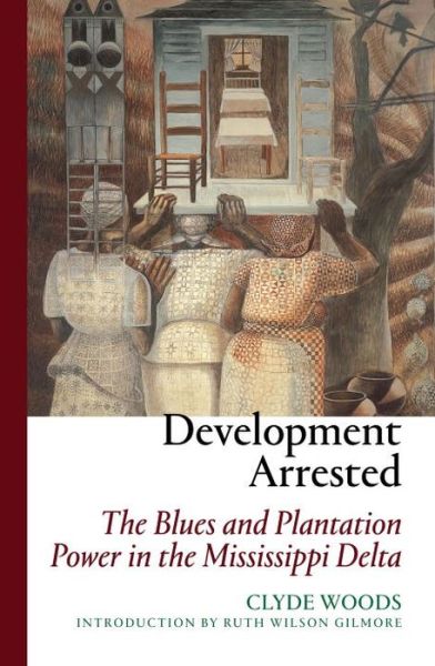 Cover for Clyde Woods · Development Arrested: The Blues and Plantation Power in the Mississippi Delta (Paperback Book) [2 Revised edition] (2017)