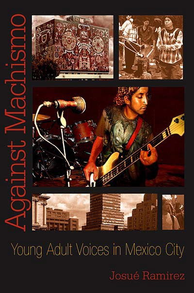 Cover for Josue Ramirez Ramirez · Against Machismo: Young Adult Voices in Mexico City (Hardcover Book) (2008)