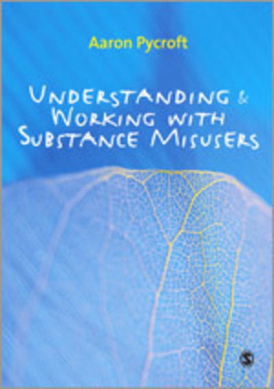 Understanding and Working with Substance Misusers - Aaron Pycroft - Books - Sage Publications Ltd - 9781847872616 - May 19, 2010