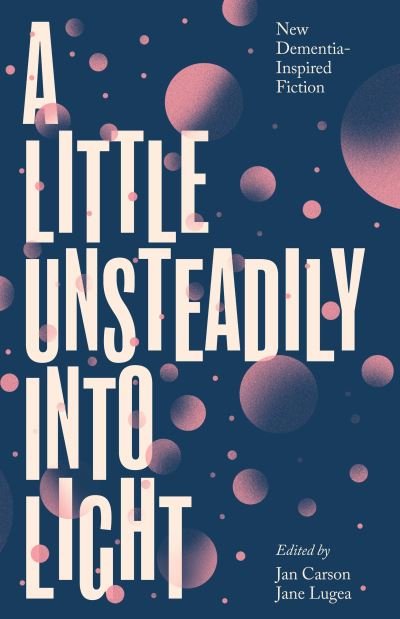 Cover for Jan Carson · A Little Unsteadily into Light: New Dementia-Inspired Fiction (Pocketbok) (2022)