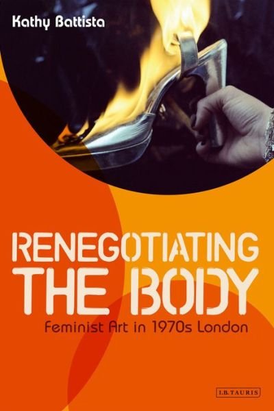 Cover for Kathy Battista · Renegotiating the Body: Feminist Art in 1970s London (Paperback Book) (2012)