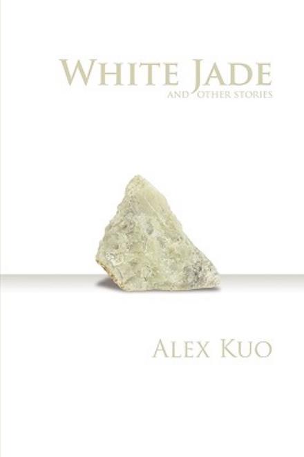 White Jade & Other Stories - Alex Kuo - Books - Wordcraft of Oregon - 9781877655616 - October 1, 2008