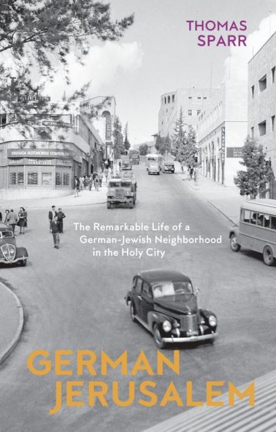 Cover for Thomas Sparr · German Jerusalem - The Remarkable Life of a German-Jewish Neighborhood in the Holy City (Hardcover Book) (2021)