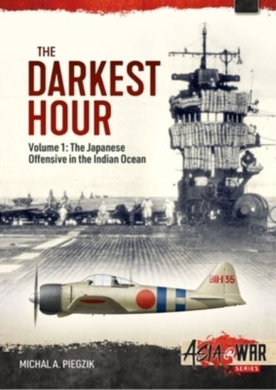 Cover for Michal A Piegzik · The Darkest Hour: Volume 1 - The Japanese Offensive in the Indian Ocean - Asia@War (Paperback Book) (2022)