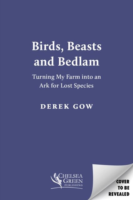 Cover for Derek Gow · Birds, Beasts and Bedlam: Turning My Farm into an Ark for Lost Species (Paperback Book) (2024)
