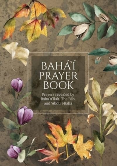 Baha'i Prayer Book (Illustrated) - Bahá'u'lláh - Bøger - Simon Creedy - 9781922562616 - 1. marts 2022