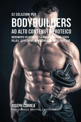 52 Colazioni Per Bodybuilder Ad Alto Contenuto Proteico - Joseph Correa - Boeken - Finibi Inc - 9781941525616 - 6 juli 2016