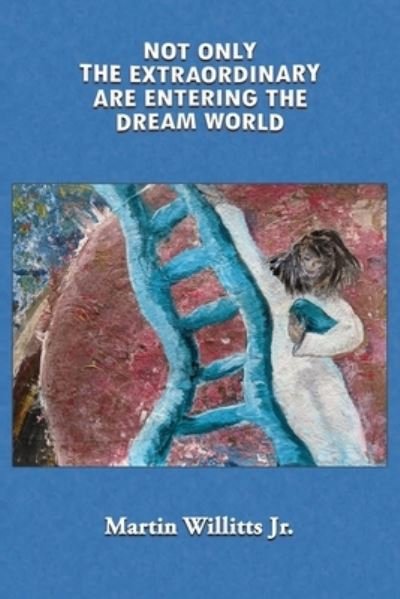 Cover for Willitts, Martin, Jr. · Not Only the Extraordinary Are Entering the Dream World (Book) (2022)